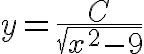 $y=\frac{C}{\sqrt{x^2-9}}$